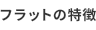 フラットの特徴