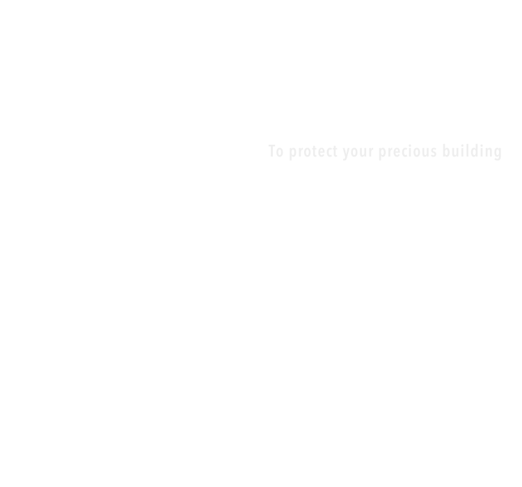To protect your precious building お客様の大切な建物を守る為に